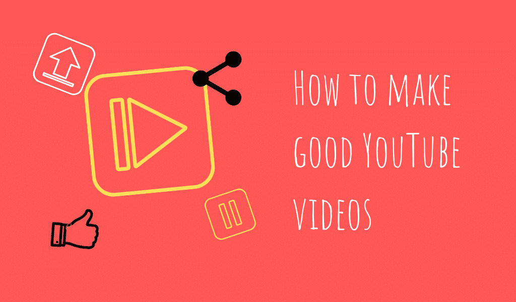 How to make good YouTube videos