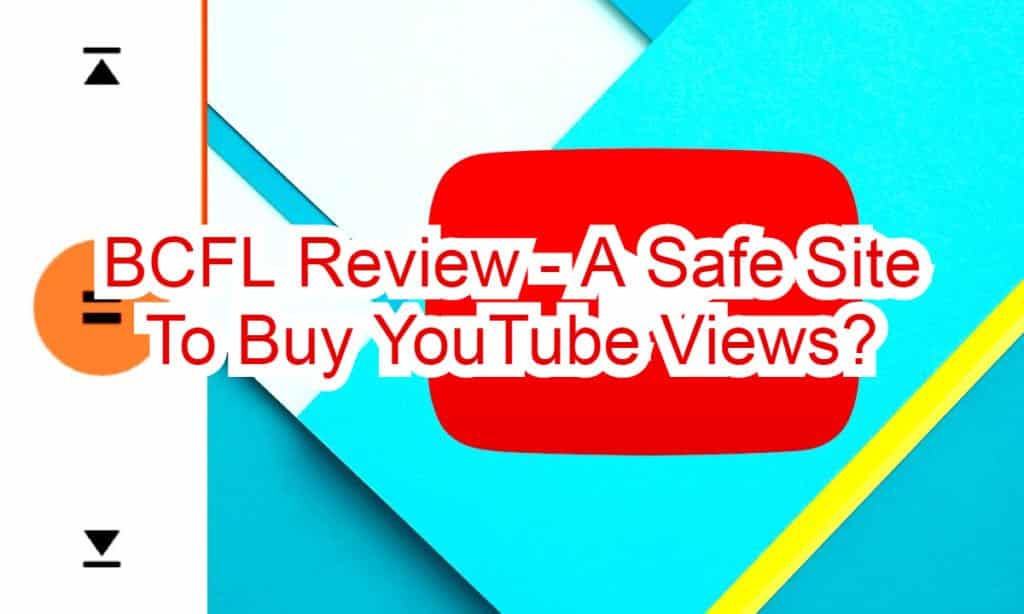 BCFL Review - A Safe Site To Buy YouTube Views