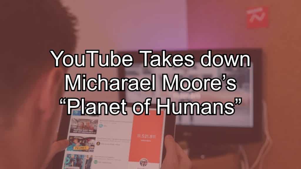 YouTube Takes down Michael Moore’s “Planet of Humans”