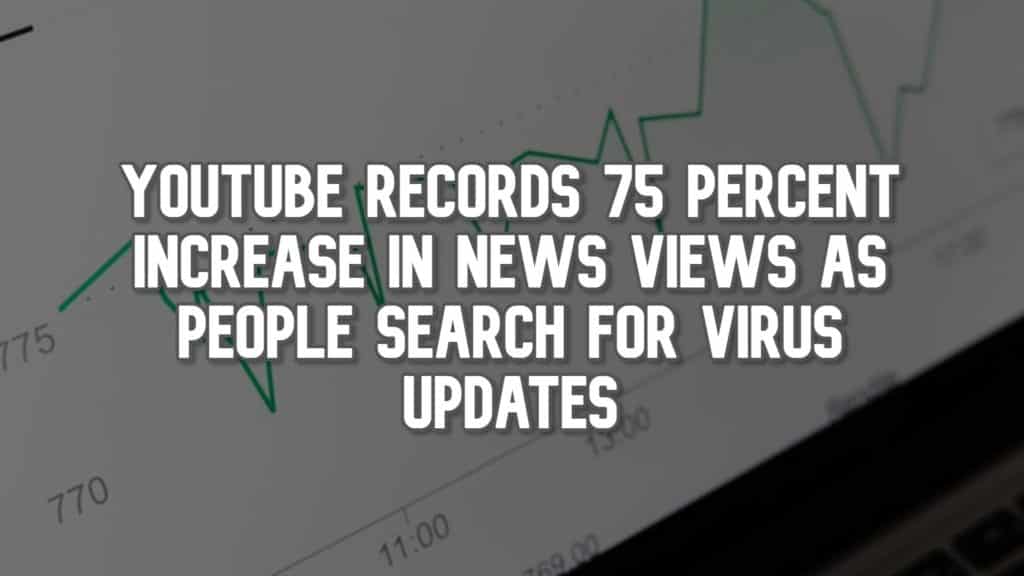 YouTube Records 75 Percent Increase in News Views as People Search for Virus Updates