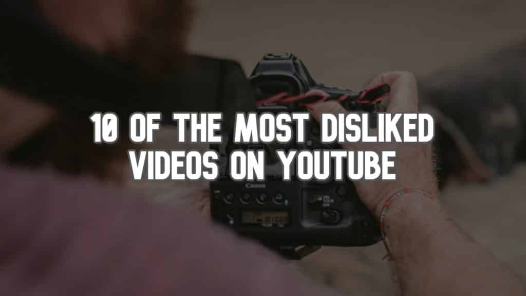 10 of the Most Disliked Videos on YouTube