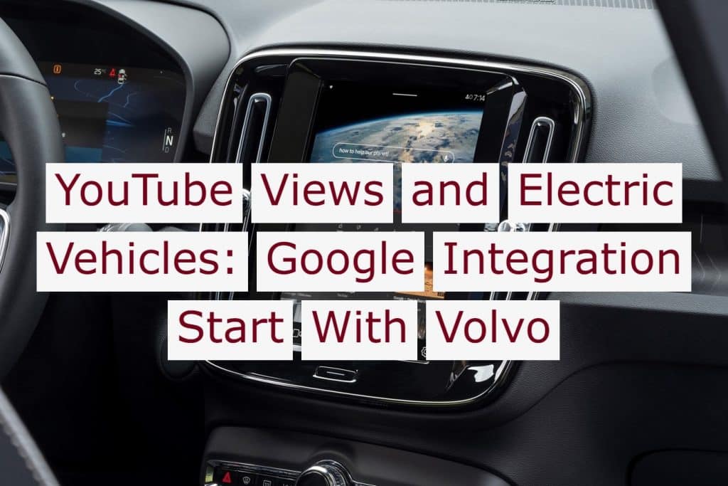 YouTube Views and Electric Vehicles Google Integration Start With Volvo